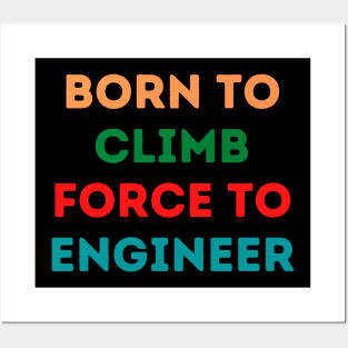 Born To Climb Force To Engineer Posters and Art